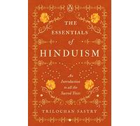 The Essentials of Hinduism: An Introduction to All the Sacred Texts
