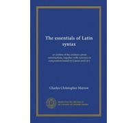 The essentials of Latin syntax: an outline of the ordinary prose constructions, together with exercises in composition based on Caesar and Livy