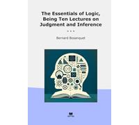 The Essentials of Logic, Being Ten Lectures on Judgment and Inference