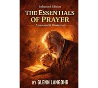 The Essentials of Prayer (Enhanced Edition: Annotated & Illustrated)