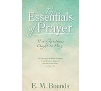 The Essentials of Prayer: How Christians Ought to Pray