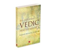 The Essentials Of Vedic Mathematics