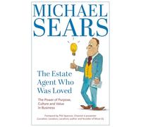 The Estate Agent Who Was Loved: The Power of Purpose, Culture and Value in Business