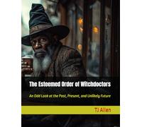 The Esteemed Order of Witchdoctors: An Odd Look at the Past, Present, and Unlikely Future