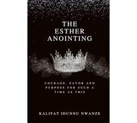 The Esther Anointing: Courage, Favor, and Purpose for Such a Time as This
