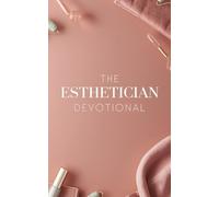 The Esthetician Devotional: A 40 Day Christian Devotional for Estheticians, Cosmetologists, and Skincare Professionals to Strengthen Faith, Find Purpose, and Stay Grounded in a Demanding Beauty Career