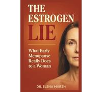 THE ESTROGEN LIE: What Early Menopause Really Does to a Woman