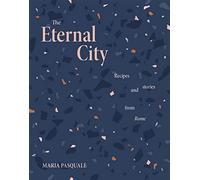 The Eternal City: Recipes and Stories from Rome - Pasquale Maria