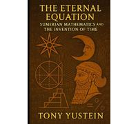 The Eternal Equation: Sumerian Mathematics and the Invention of Time