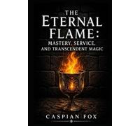 The Eternal Flame: Mastery, Service, and Transcendent Magic