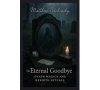 The Eternal Goodbye: Death Magick and Rebirth Rituals