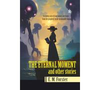 THE ETERNAL MOMENT, and other stories: [Annotated] Six Unforgettable Tales of Vision, Time, and Transformation