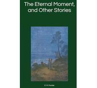 The Eternal Moment, and Other Stories: Annotated with Essays on Victorian Literature, Analysis of the Author’s Work, and Detailed Historical Context.