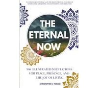 The Eternal Now: 366 Illustrated Meditations for Peace, Presence, and the Joy of Living. Featuring Quotes from 24 of the Great Spiritual Teachers of ... Awakening, Enlightenment, and Liberation