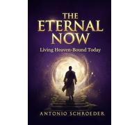 The Eternal Now: Living Heaven-Bound Today