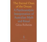 The Eternal Ones of the Dream: A Psychoanalytic Interpretation of Australian Myth and Ritual