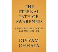 The Eternal Path of Awareness: Vigyan Bhairav Tantra for Modern Life