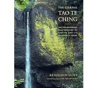 The Eternal Tao Te Ching: The Philosophical Masterwork of Taoism and Its Relevance Today; A Uniquely Authentic Translation Based on the Meanings of ... in Use When the Taoist Classic Was Written