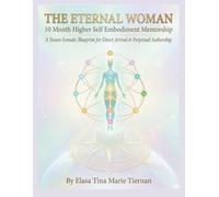 THE ETERNAL WOMAN: A 10 Month Higher Self Embodiment Mentorship: A Neuro-Somatic Blueprint for Direct Arrival & Perpetual Authorship