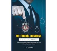 The Ethical Business Guide to ChatGPT: 50 Prompt Templates to Boost Productivity and Trust Without Risking Compliance