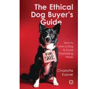 The Ethical Dog Buyer’s Guide: How to Own a Dog and Avoid Purchasing Pitfalls