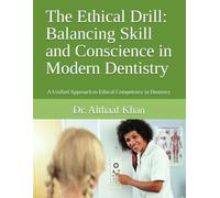 The Ethical Drill: Balancing Skill and Conscience in Modern Dentistry: A Unified Approach to Ethical Competence in Dentistry
