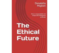 The Ethical Future: Etica e responsabilità nel tempo dell'intelligenza artificiale