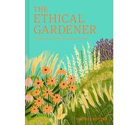 The Ethical Gardener: The practical guide to sustainable gardening with how-to tips for beginners, new for 2026