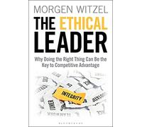 The Ethical Leader: Why Doing the Right Thing Can Be the Key to Competitive Advantage