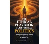 THE ETHICAL PLAYBOOK FOR EVERYDAY POLITICS: Strategies for Earning Trust, Building Connections and Shaping Outcomes in All Spheres of Life