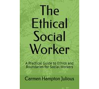 The Ethical Social Worker: A Practical Guide to Ethics and Boundaries for Social Workers