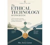 The Ethical Technology Workbook: A Practical Guide to Deciding What to Automate, What to Protect, and What to Keep Human