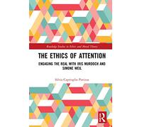The Ethics of Attention: Engaging the Real with Iris Murdoch and Simone Weil
