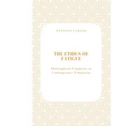 The Ethics of Fatigue: Philosophical Fragments on Contemporary Exhaustion