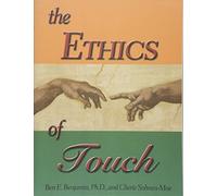 The Ethics Of Touch: The Hands-on Practitioner's Guide To Creating A Professional, Safe And Enduring Practice