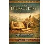 The Ethiopian Bible: A Daily Devotional Journey: Discover the Hidden Wisdom and Spiritual Depth of Ethiopia’s Sacred Scriptures