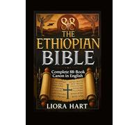 The Ethiopian Bible: Complete 88-Book Canon in English: Ancient Scriptures Lost to the West - Now Fully Translated and Unveiled