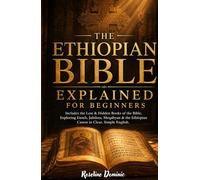 THE ETHIOPIAN BIBLE EXPLAINED For Beginners: Includes the Lost & Hidden Books of the Bible, Exploring Enoch, Jubilees, Meqabyan & the Ethiopian Canon in Clear, Simple English