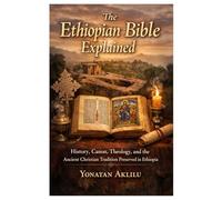 The Ethiopian Bible Explained: History, Canon, Theology, and the Ancient Christian Tradition Preserved in Ethiopia
