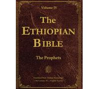 The Ethiopian Bible in English - Volume IV: The Prophets: Translated from Ancient Ge’ez Manuscripts, Including Isaiah, Jeremiah, Ezekiel, and Other ... Texts of the Ethiopian Canon. LARGE PRINT