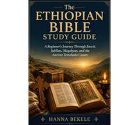 The Ethiopian Bible Study Guide: A Beginner’s Journey Through Enoch, Jubilees, Meqabyan, and the Ancient Tewahedo Canon