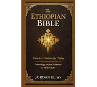 The Ethiopian Bible: Timeless Wisdom for Today: Connecting Ancient Scriptures to Modern Life