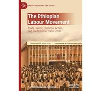 The Ethiopian Labour Movement: Trade Unions, Collective Action and Contestation, 1960 - 2020