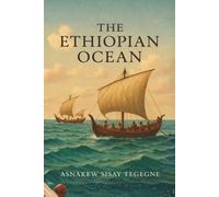 THE ETHIOPIAN OCEAN: The Ethiopian Ocean: Africa’s Forgotten Maritime Legacy