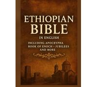 The Ethiopian Orthodox Bible in English Complete 88 Books Annotated: Ethiopian Orthodox Bible with Apocrypha Scriptures • Ancient Gospels, Deuterocanonical and Other Sacred Texts in English