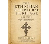The Ethiopian Scriptural Heritage: A Historical and Theological Guide to the Ge'ez Bible, the Wider Canon, Enoch, Jubilees, Meqabyan, Ancient Manuscripts, and the Orthodox Tewahedo Tradition