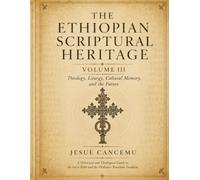 The Ethiopian Scriptural Heritage: A Historical and Theological Guide to the Ge'ez Bible, the Wider Canon, Enoch, Jubilees, Meqabyan, Ancient Manuscripts, and the Orthodox Tewahedo Tradition