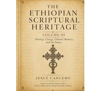 The Ethiopian Scriptural Heritage: A Historical and Theological Guide to the Ge'ez Bible, the Wider Canon, Enoch, Jubilees, Meqabyan, Ancient Manuscripts, and the Orthodox Tewahedo Tradition