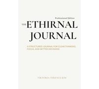 The Ethirnal Journal - Professional Edition: A Structured System for Clear Thinking, Focus, and Better Decisions