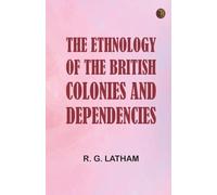 The Ethnology of the British Colonies and Dependencies